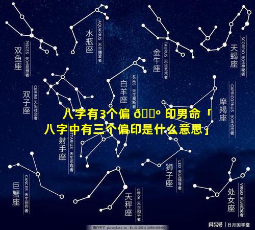 八字有3个偏 🌺 印男命「八字中有三个偏印是什么意思」